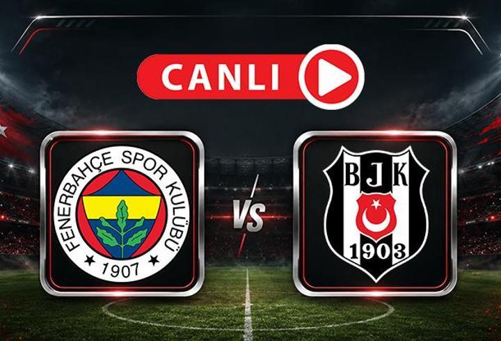 Fenerbahçe - Beşiktaş Maçı Canlı Anlatım | Dev derbi, dev heyecan
