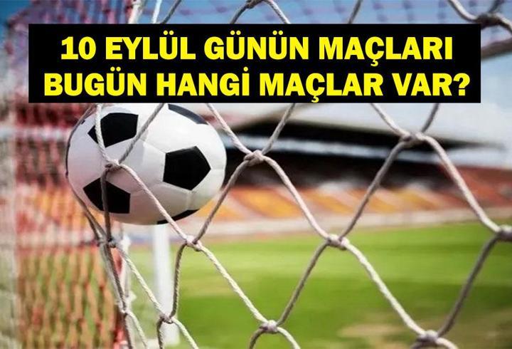 GÜNÜN MAÇLARI 10 EYLÜL 2026: Bugün Kimlerin Maçlar Var? Bugünkü Maçlar Neler? İşte 10 Eylül Günün Maçları