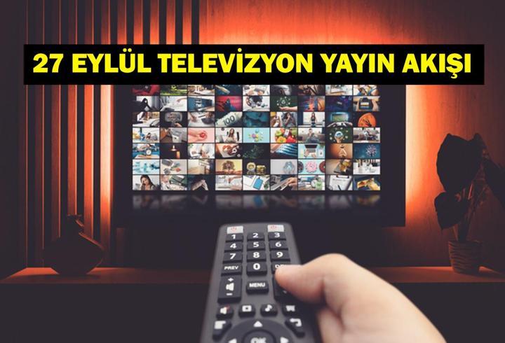 27 EYLÜL YAYIN AKIŞI: Bugün Televizyonda Neler Var? Bu Akşam Hangi Diziler Var? İşte Kanal D, ATV, Show TV, Star TV, NOW TV, TRT 1, TV8 27 Eylül Yayın Akışı