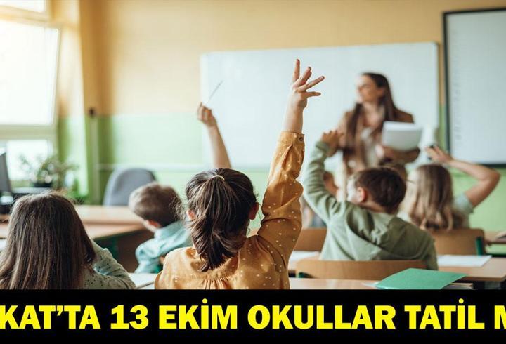 TOKAT'TA 13 EKİM OKULLAR TATİL Mİ? Tokat'ta yarın okullar var mı yok mu? Valilik açıklama yaptı mı?